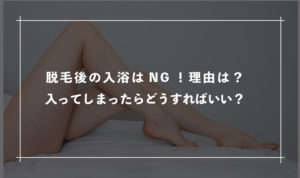 脱毛後の入浴はNG！理由は？もし入ってしまったらどうすればいい？