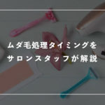 最適なムダ毛処理タイミング（頻度・時間帯）をサロンスタッフが解説